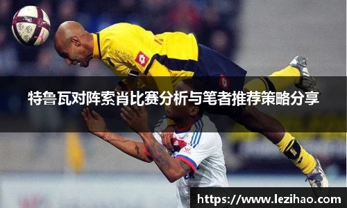 特鲁瓦对阵索肖比赛分析与笔者推荐策略分享